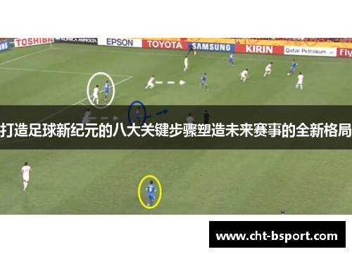 打造足球新纪元的八大关键步骤塑造未来赛事的全新格局 打造足球新纪元的八大关键步骤塑造未来赛事的全新格局