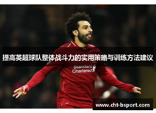 提高英超球队整体战斗力的实用策略与训练方法建议