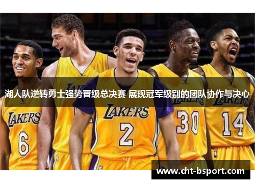 湖人队逆转勇士强势晋级总决赛 展现冠军级别的团队协作与决心