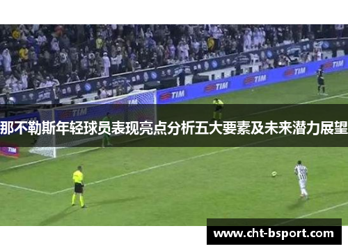 那不勒斯年轻球员表现亮点分析五大要素及未来潜力展望