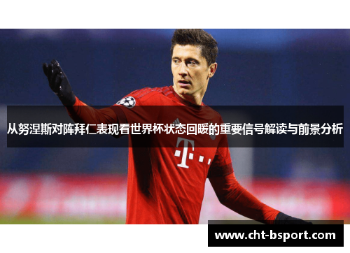 从努涅斯对阵拜仁表现看世界杯状态回暖的重要信号解读与前景分析