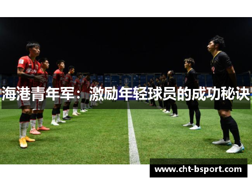 海港青年军：激励年轻球员的成功秘诀