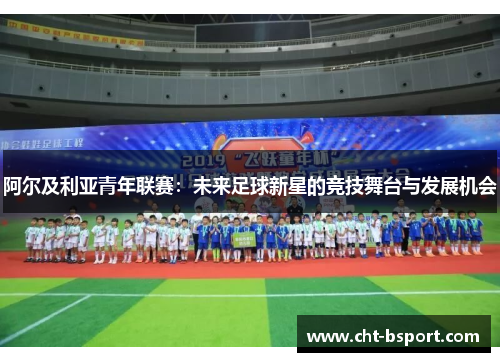 阿尔及利亚青年联赛：未来足球新星的竞技舞台与发展机会