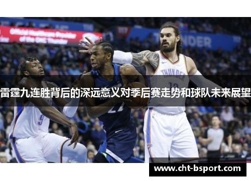 雷霆九连胜背后的深远意义对季后赛走势和球队未来展望